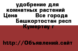 удобрение для комнатных растений › Цена ­ 150 - Все города  »    . Башкортостан респ.,Кумертау г.